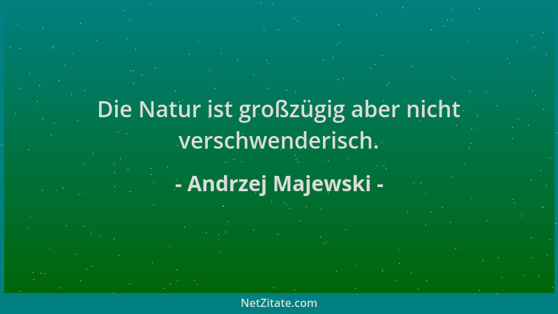 Andrzej Majewski - Die Natur ist großzügig aber nicht verschwenderisch....