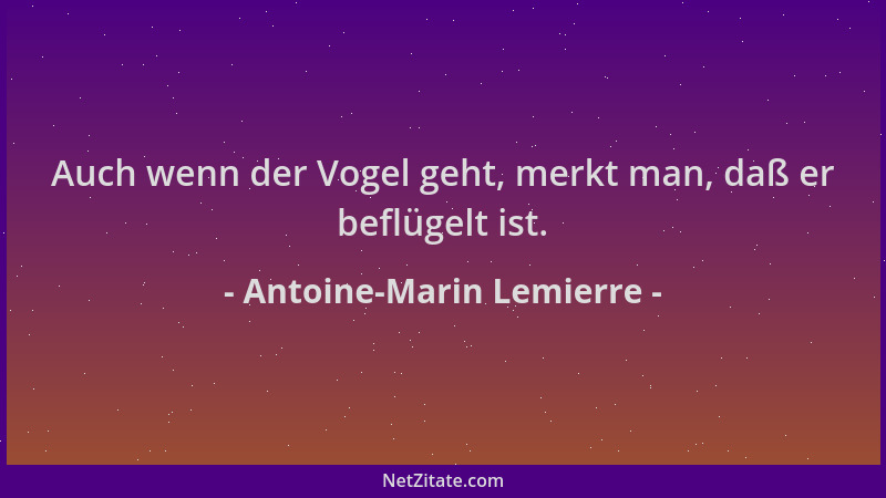 Antoine-Marin Lemierre - Auch wenn der Vogel geht, merkt man, daß er beflügelt ist....
