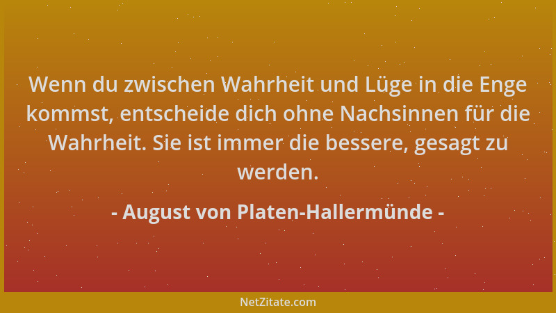 August von Platen-Hallermünde - Wenn du zwischen Wahrheit und Lüge in die Enge kommst, entscheide dich ohne Nachsinnen für...