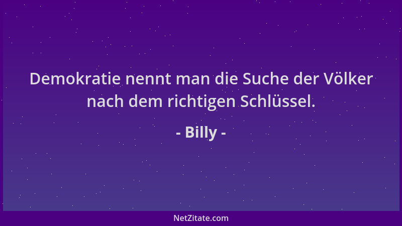 Billy - Demokratie nennt man die Suche der Völker nach dem richtigen Schlüssel....