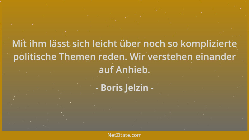Boris Jelzin - Mit ihm lässt sich leicht über noch so komplizierte politische Themen reden. Wir verstehen einander auf Anhi...