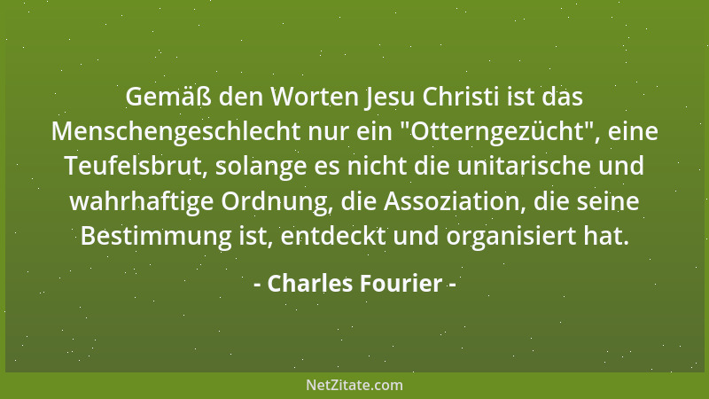 Charles Fourier - Gemäß den Worten Jesu Christi ist das Menschengeschlecht nur ein  "Otterngezücht ", eine Teufelsbrut, solan...