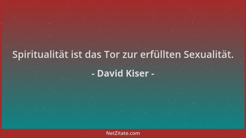 David Kiser - Spiritualität ist das Tor zur erfüllten Sexualität....