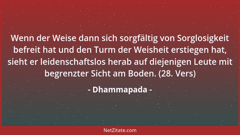 Dhammapada - Behandle niemand grob, sonst wird zurückgescholten; Schimpfworte bringen Leid; sie werden dir vergolten. (133....