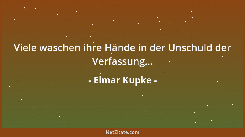 Elmar Kupke - Viele waschen ihre Hände in der Unschuld der Verfassung......