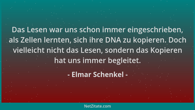 Elmar Schenkel - Das Lesen war uns schon immer eingeschrieben, als Zellen lernten, sich ihre DNA zu kopieren. Doch vielleic...