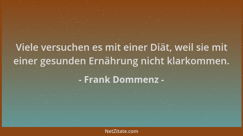 Frank Dommenz - Viele versuchen es mit einer Diät, weil sie mit einer gesunden Ernährung nicht klarkommen....