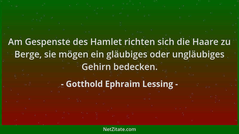 Gotthold Ephraim Lessing - Am Gespenste des Hamlet richten sich die Haare zu Berge, sie mögen ein gläubiges oder ungläubige...