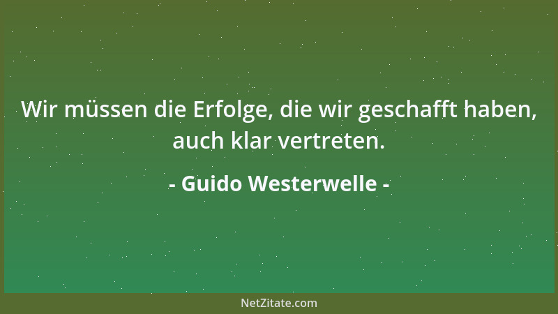 Guido Westerwelle - Wir müssen die Erfolge, die wir geschafft haben, auch klar vertreten....