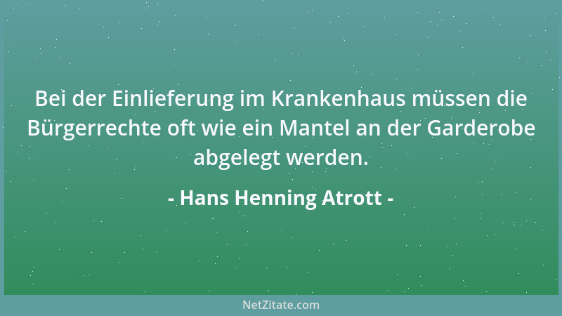 Hans Henning Atrott - Bei der Einlieferung im Krankenhaus müssen die Bürgerrechte oft wie ein Mantel an der Garderobe abgel...