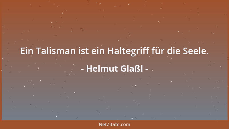Helmut Glaßl - Ein Talisman ist ein Haltegriff für die Seele....