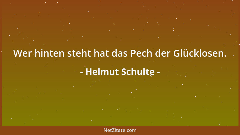 Helmut Schulte - Wer hinten steht hat das Pech der Glücklosen....