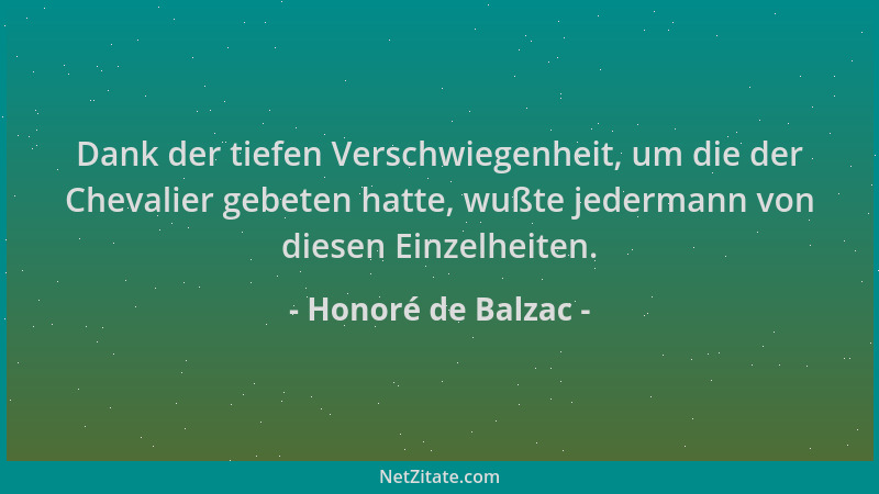 Honoré de Balzac - Dank der tiefen Verschwiegenheit, um die der Chevalier gebeten hatte, wußte jedermann von diesen Einzelh...