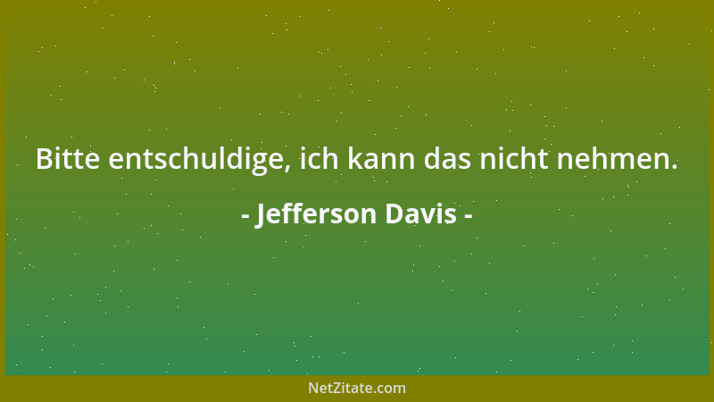 Jefferson Davis - Bitte entschuldige, ich kann das nicht nehmen....