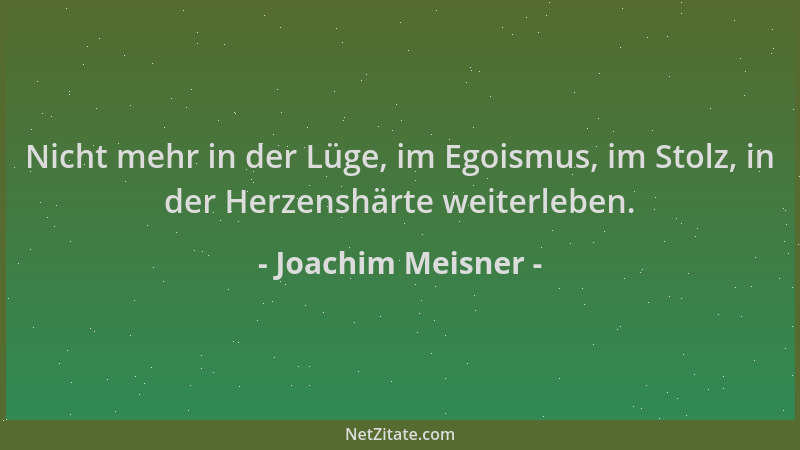 Joachim Meisner - Nicht mehr in der Lüge, im Egoismus, im Stolz, in der Herzenshärte weiterleben....