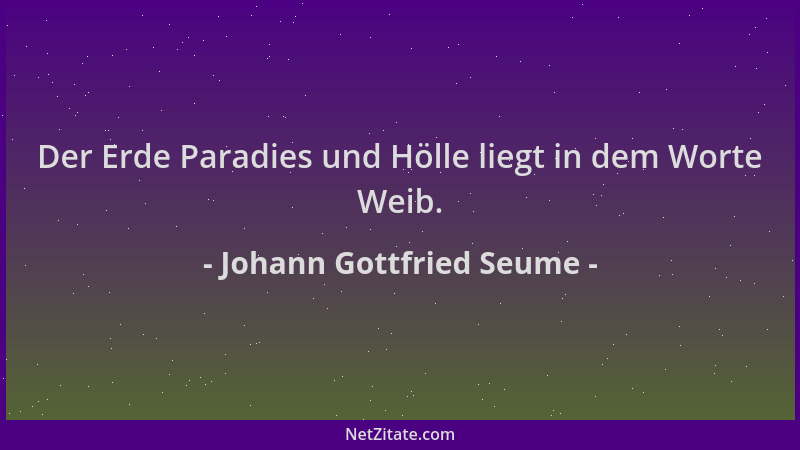 Johann Gottfried Seume - Der Erde Paradies und Hölle liegt in dem Worte Weib....