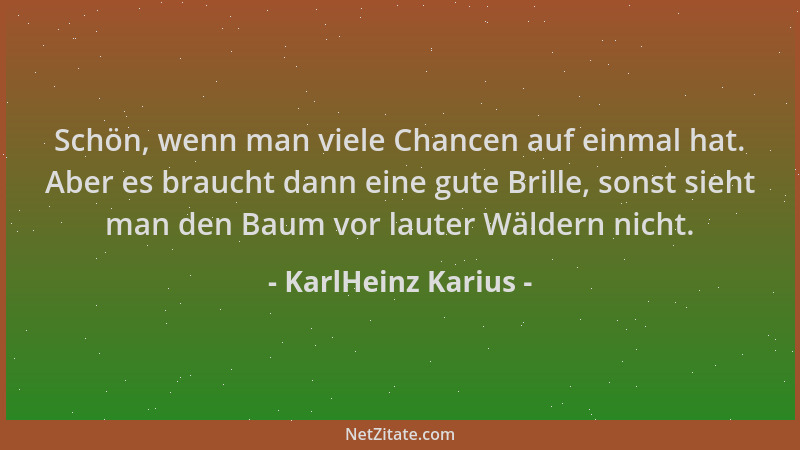 KarlHeinz Karius - Schön, wenn man viele Chancen auf einmal hat. Aber es braucht dann eine gute Brille, sonst sieht man den...