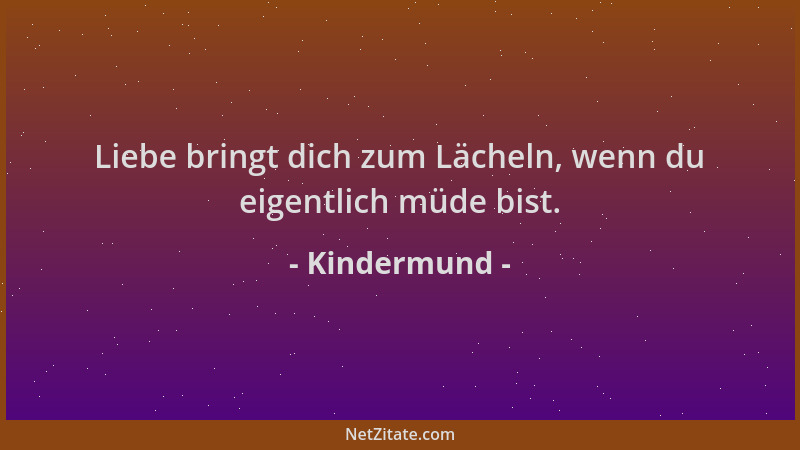 Kindermund - Liebe bringt dich zum Lächeln, wenn du eigentlich müde bist....