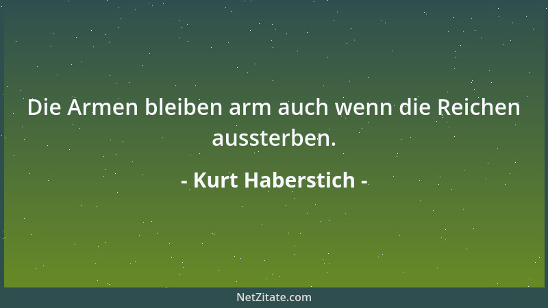 Kurt Haberstich - Die Armen bleiben arm auch wenn die Reichen aussterben....