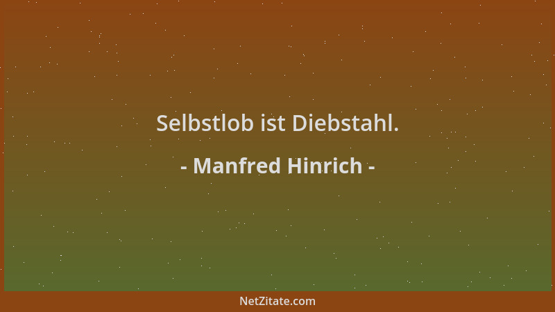 Manfred Hinrich - Selbstlob ist Diebstahl....