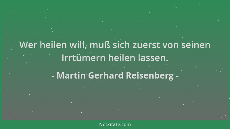 Martin Gerhard Reisenberg - Wer heilen will, muß sich zuerst von seinen Irrtümern heilen lassen....
