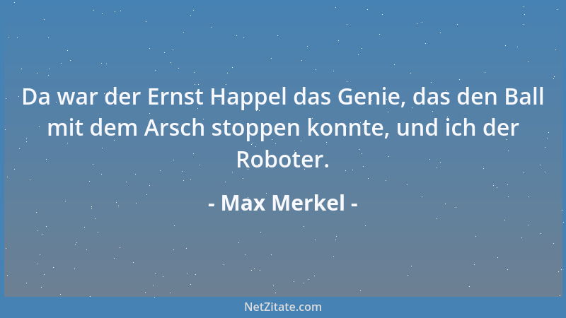 Max Merkel - Da war der Ernst Happel das Genie, das den Ball mit dem Arsch stoppen konnte, und ich der Roboter....