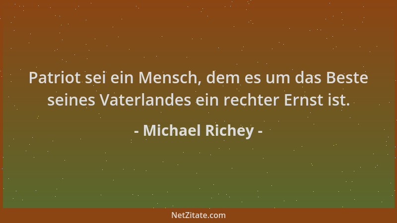 Michael Richey - Patriot sei ein Mensch, dem es um das Beste seines Vaterlandes ein rechter Ernst ist....