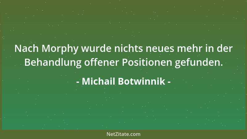 Michail Botwinnik - Nach Morphy wurde nichts neues mehr in der Behandlung offener Positionen gefunden....