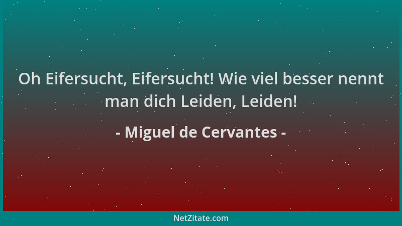 Miguel de Cervantes - Oh Eifersucht, Eifersucht! Wie viel besser nennt man dich Leiden, Leiden!...