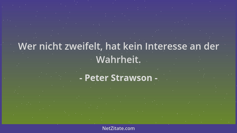 Peter Strawson - Wer nicht zweifelt, hat kein Interesse an der Wahrheit....