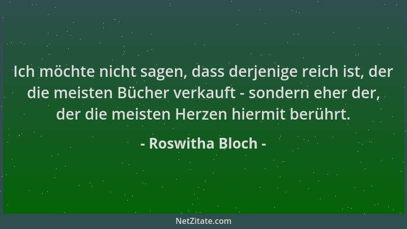 Roswitha Bloch - Ich möchte nicht sagen, dass derjenige reich ist, der die meisten Bücher verkauft - sondern eher der, der...