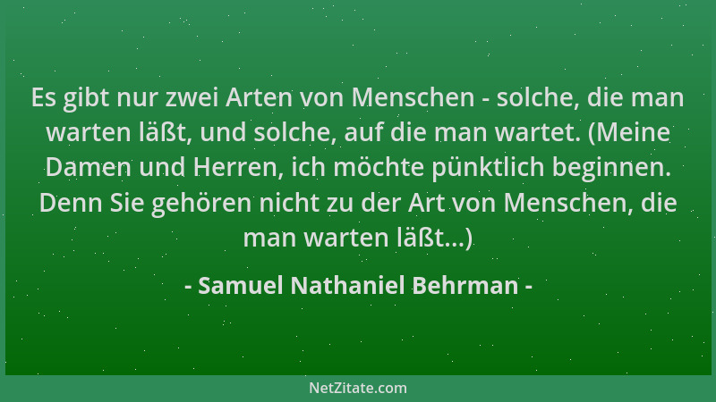 Samuel Nathaniel Behrman - Es gibt nur zwei Arten von Menschen - solche, die man warten läßt, und solche, auf die man warte...