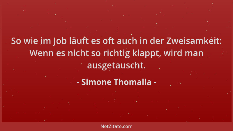 Simone Thomalla - So wie im Job läuft es oft auch in der Zweisamkeit: Wenn es nicht so richtig klappt, wird man ausgetausch...