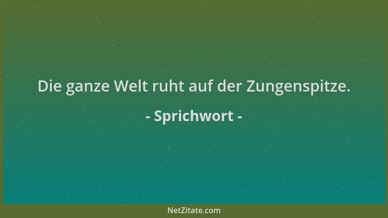 Sprichwort - Die ganze Welt ruht auf der Zungenspitze....