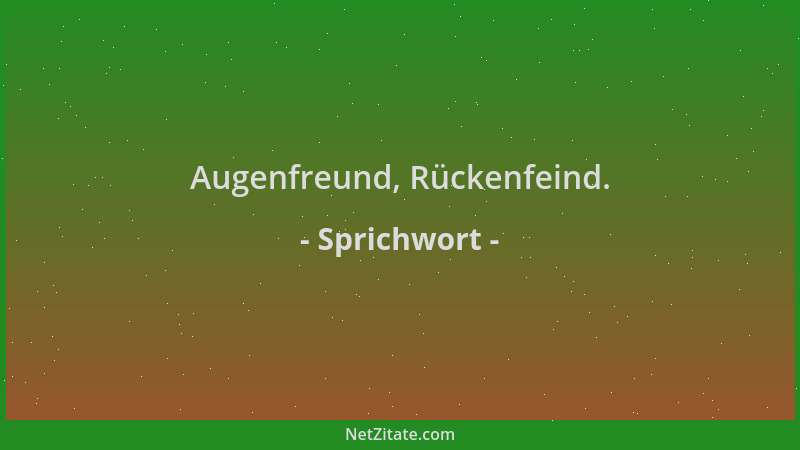 Sprichwort - Augenfreund, Rückenfeind....