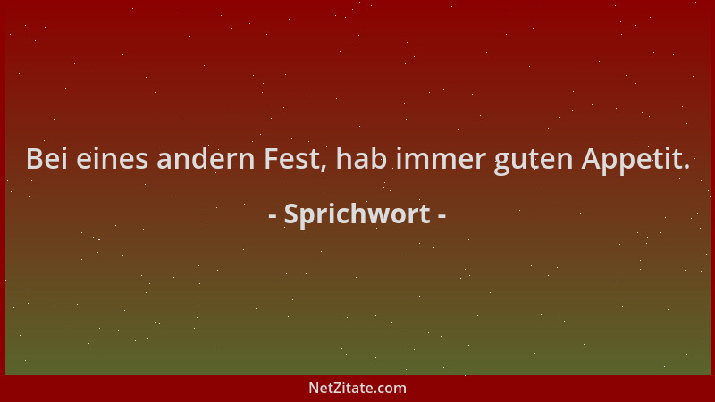 Sprichwort - Bei eines andern Fest, hab immer guten Appetit....