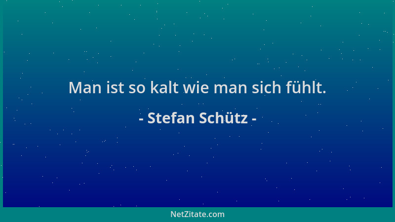 Stefan Schütz - Man ist so kalt wie man sich fühlt....