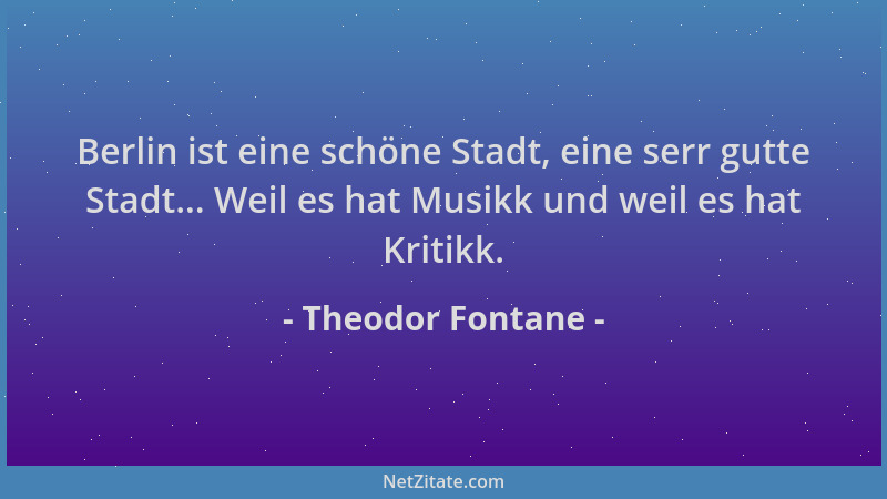 Theodor Fontane - Berlin ist eine schöne Stadt, eine serr gutte Stadt... Weil es hat Musikk und weil es hat Kritikk....