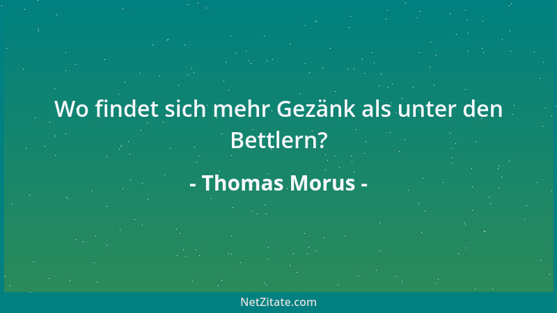 Thomas Morus - Wo findet sich mehr Gezänk als unter den Bettlern?...