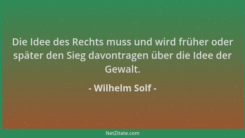 Wilhelm Solf - Die Idee des Rechts muss und wird früher oder später den Sieg davontragen über die Idee der Gewalt....