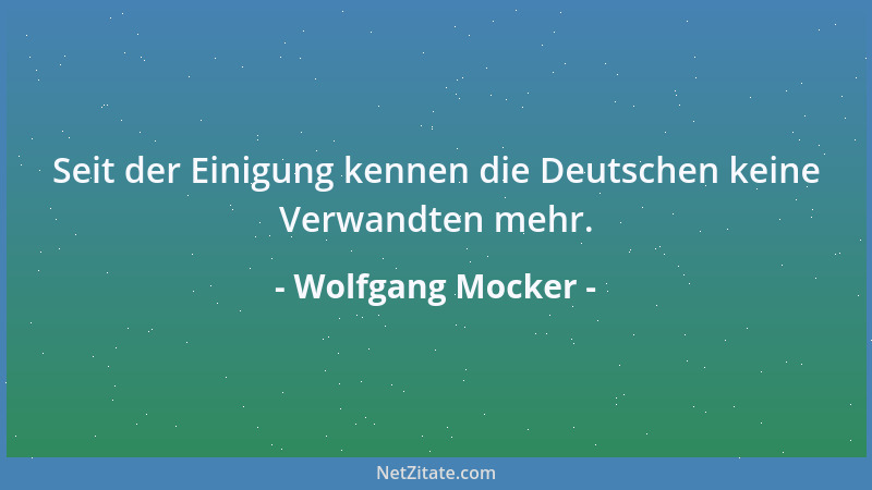 Wolfgang Mocker - Seit der Einigung kennen die Deutschen keine Verwandten mehr....