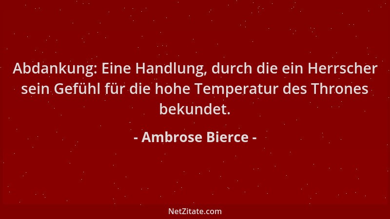 Ambrose Bierce - Abdankung: Eine Handlung, durch die ein Herrscher sein Gefühl für die hohe Temperatur des Thrones bekundet...
