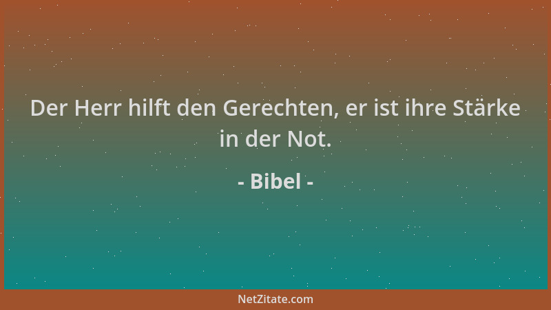 Bibel - Der Herr hilft den Gerechten, er ist ihre Stärke in der Not....