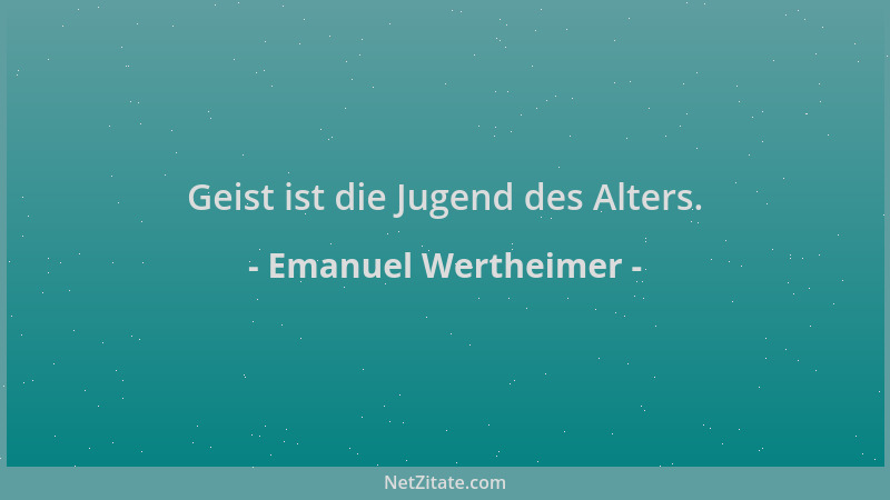 Emanuel Wertheimer - Geist ist die Jugend des Alters....