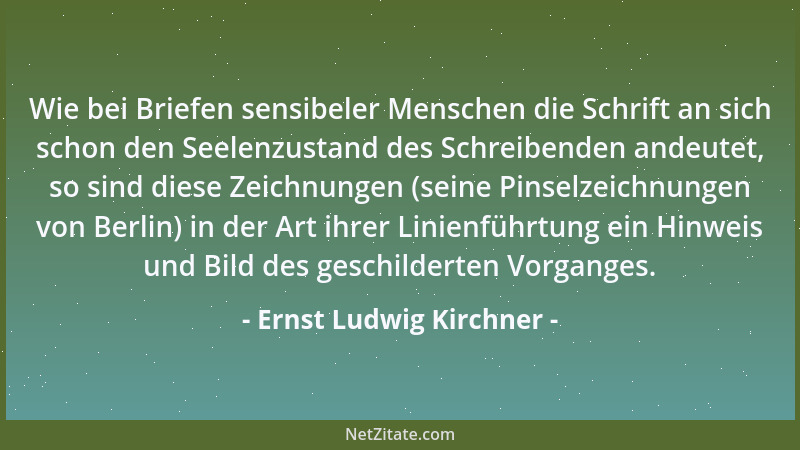 Ernst Ludwig Kirchner - Wie bei Briefen sensibeler Menschen die Schrift an sich schon den Seelenzustand des Schreibenden an...