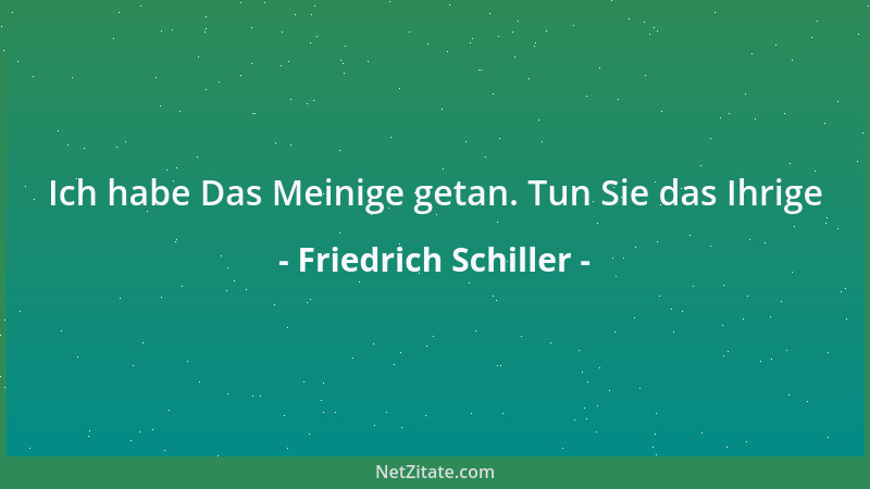 Friedrich Schiller - Ich habe Das Meinige getan. Tun Sie das Ihrige...