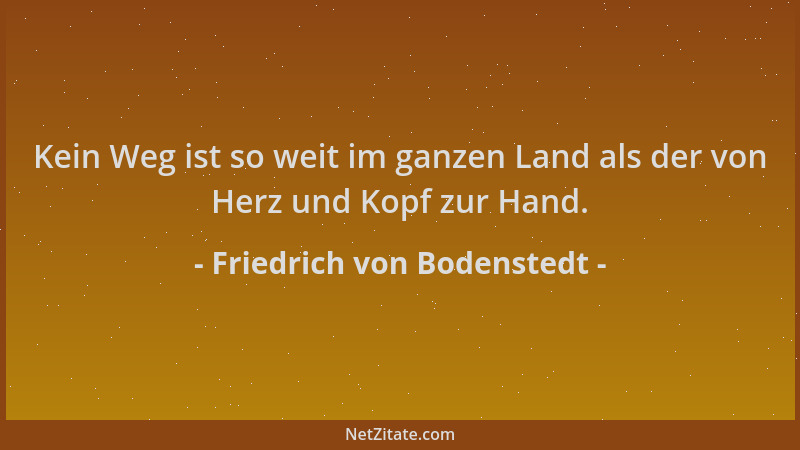 Friedrich von Bodenstedt - Kein Weg ist so weit im ganzen Land als der von Herz und Kopf zur Hand....