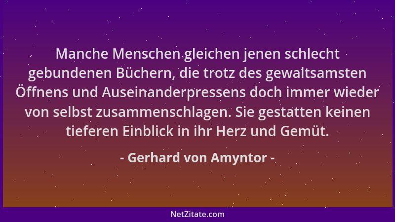 Gerhard von Amyntor - Manche Menschen gleichen jenen schlecht gebundenen Büchern, die trotz des gewaltsamsten Öffnens und A...