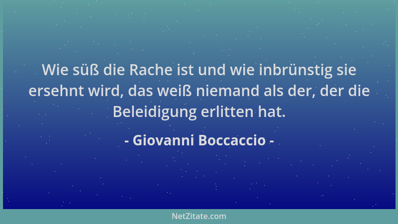 Giovanni Boccaccio - Wie süß die Rache ist und wie inbrünstig sie ersehnt wird, das weiß niemand als der, der die Beleidigu...