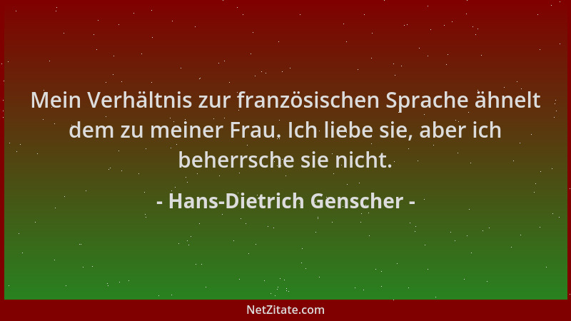 Hans-Dietrich Genscher - Mein Verhältnis zur französischen Sprache ähnelt dem zu meiner Frau. Ich liebe sie, aber ich beher...